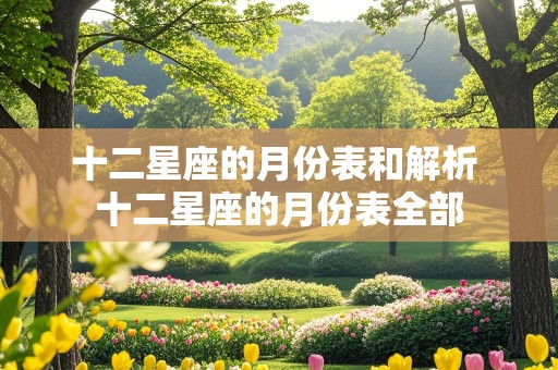 十二星座的月份表和解析 十二星座的月份表全部