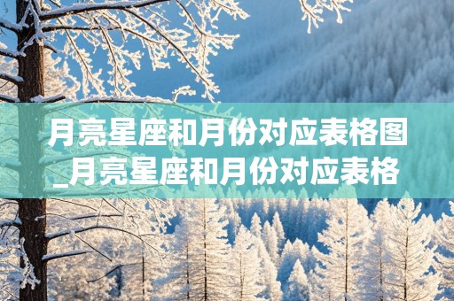 月亮星座和月份对应表格图_月亮星座和月份对应表格图片