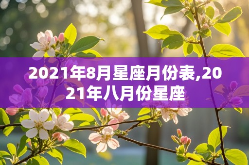 2021年8月星座月份表,2021年八月份星座