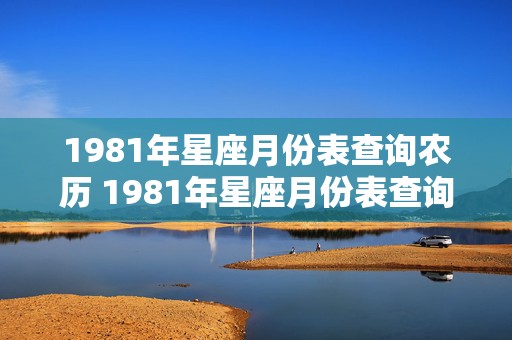 1981年星座月份表查询农历 1981年星座月份表查询农历和阳历