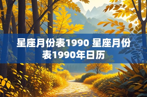 星座月份表1990 星座月份表1990年日历