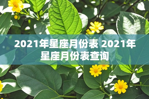 2021年星座月份表 2021年星座月份表查询