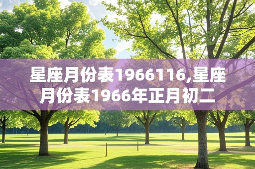 星座月份表1966116,星座月份表1966年正月初二