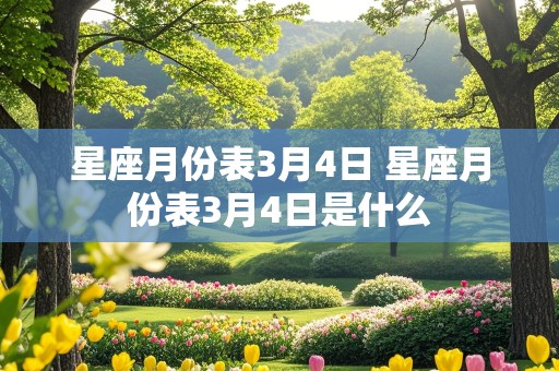 星座月份表3月4日 星座月份表3月4日是什么