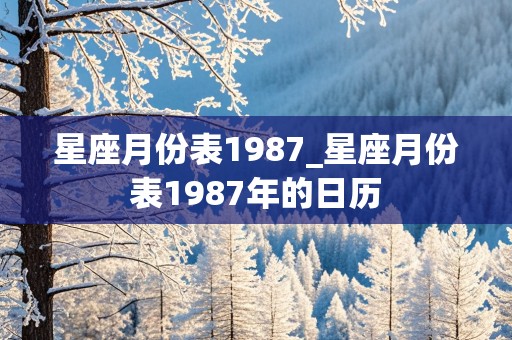 星座月份表1987_星座月份表1987年的日历