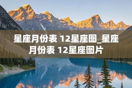 星座月份表 12星座图_星座月份表 12星座图片