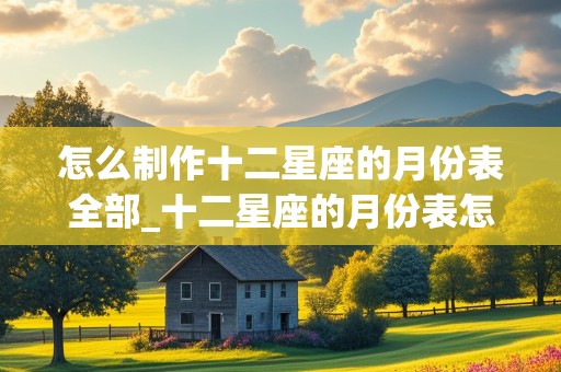 怎么制作十二星座的月份表全部_十二星座的月份表怎么画