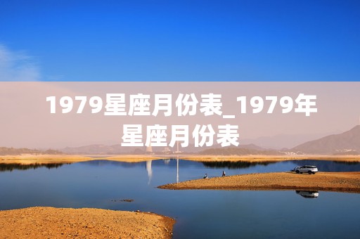 1979星座月份表_1979年星座月份表