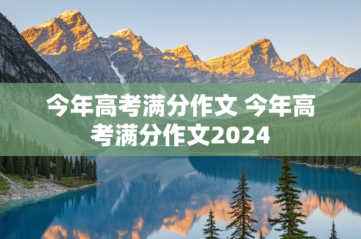 今年高考满分作文 今年高考满分作文2024