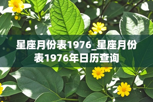 星座月份表1976_星座月份表1976年日历查询