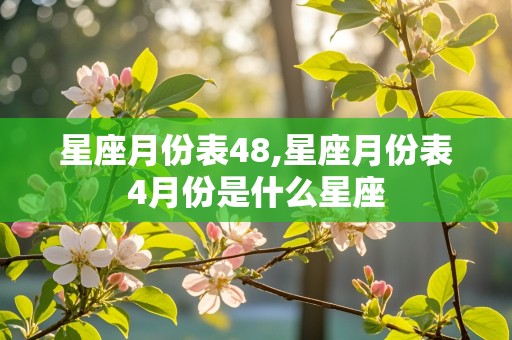 星座月份表48,星座月份表4月份是什么星座