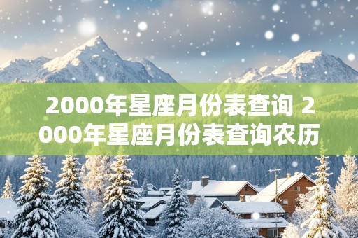 2000年星座月份表查询 2000年星座月份表查询农历