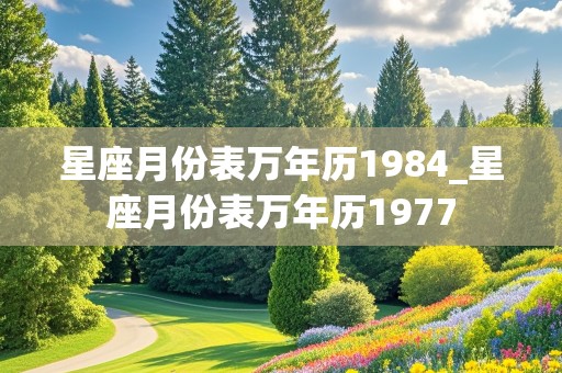 星座月份表万年历1984_星座月份表万年历1977