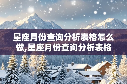 星座月份查询分析表格怎么做,星座月份查询分析表格怎么做的