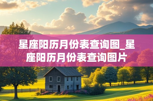 星座阳历月份表查询图_星座阳历月份表查询图片