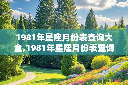 1981年星座月份表查询大全,1981年星座月份表查询大全图片