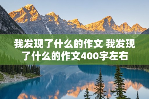 我发现了什么的作文 我发现了什么的作文400字左右