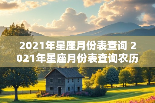 2021年星座月份表查询 2021年星座月份表查询农历