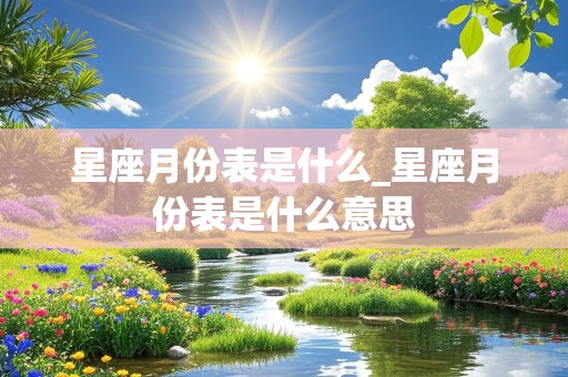 星座月份表是什么_星座月份表是什么意思