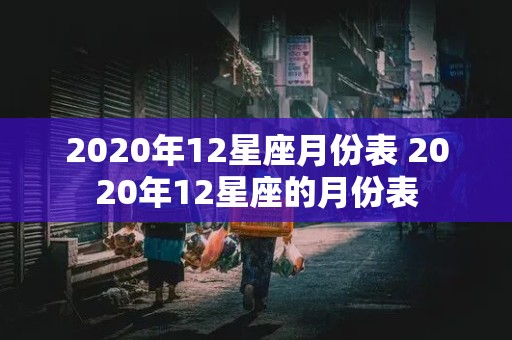 2020年12星座月份表 2020年12星座的月份表