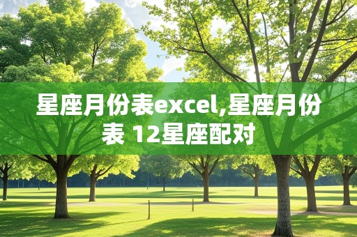 星座月份表excel,星座月份表 12星座配对