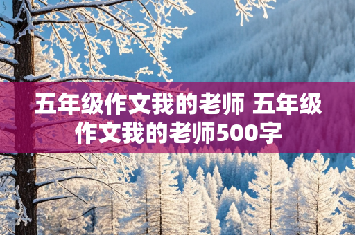 五年级作文我的老师 五年级作文我的老师500字