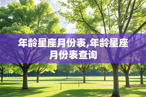 年龄星座月份表,年龄星座月份表查询