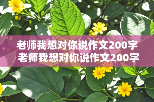 老师我想对你说作文200字 老师我想对你说作文200字左右