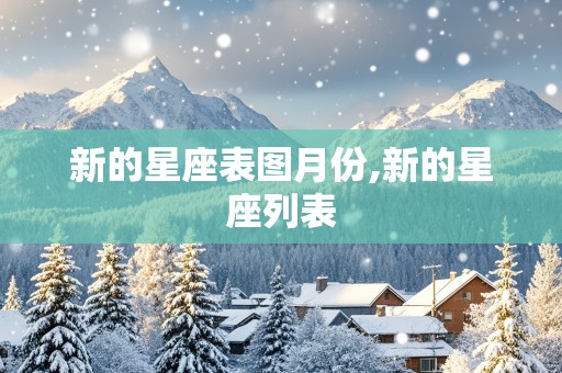 新的星座表图月份,新的星座列表