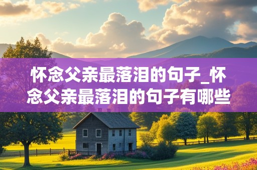 怀念父亲最落泪的句子_怀念父亲最落泪的句子有哪些