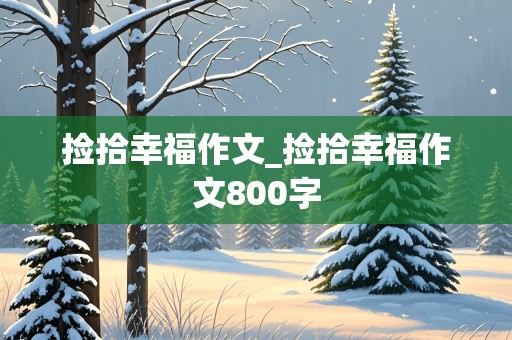 捡拾幸福作文_捡拾幸福作文800字