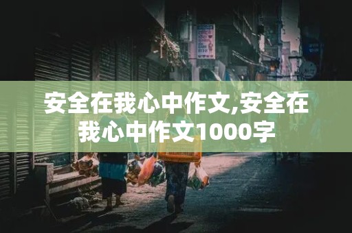 安全在我心中作文,安全在我心中作文1000字