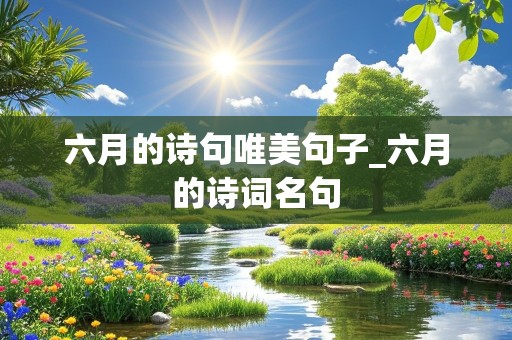 六月的诗句唯美句子_六月的诗词名句