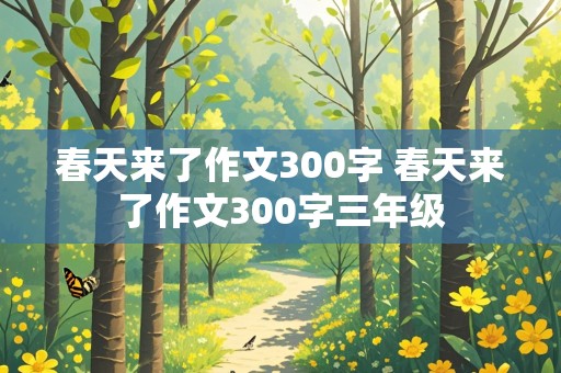 春天来了作文300字 春天来了作文300字三年级