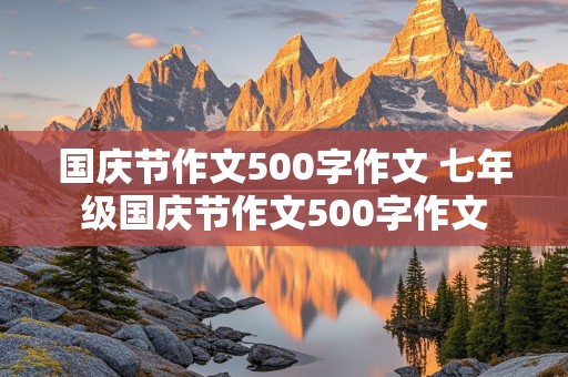 国庆节作文500字作文 七年级国庆节作文500字作文