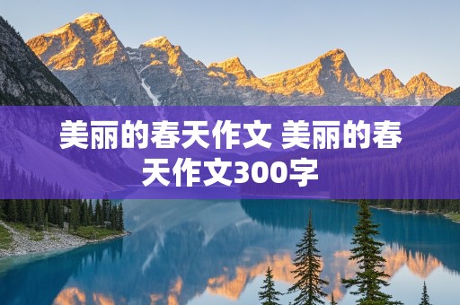 美丽的春天作文 美丽的春天作文300字