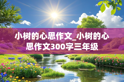 小树的心思作文_小树的心思作文300字三年级