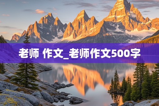 老师 作文_老师作文500字