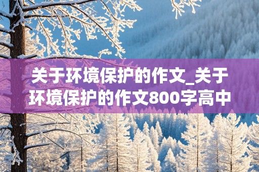 关于环境保护的作文_关于环境保护的作文800字高中