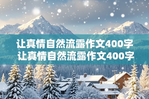 让真情自然流露作文400字 让真情自然流露作文400字感动