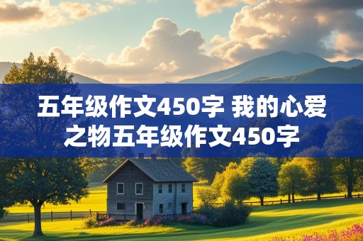 五年级作文450字 我的心爱之物五年级作文450字