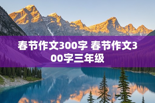 春节作文300字 春节作文300字三年级