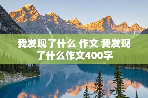 我发现了什么 作文 我发现了什么作文400字