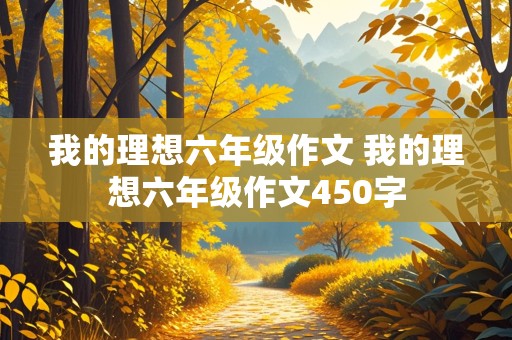 我的理想六年级作文 我的理想六年级作文450字