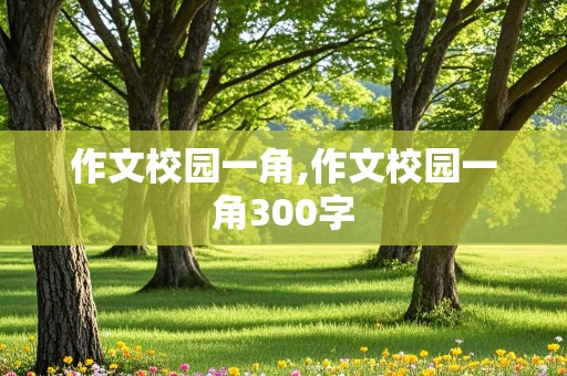 作文校园一角,作文校园一角300字