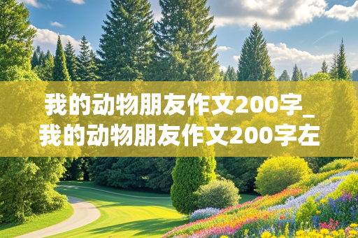 我的动物朋友作文200字_我的动物朋友作文200字左右