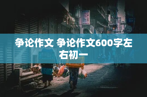 争论作文 争论作文600字左右初一