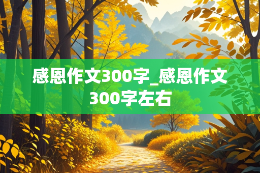 感恩作文300字_感恩作文300字左右