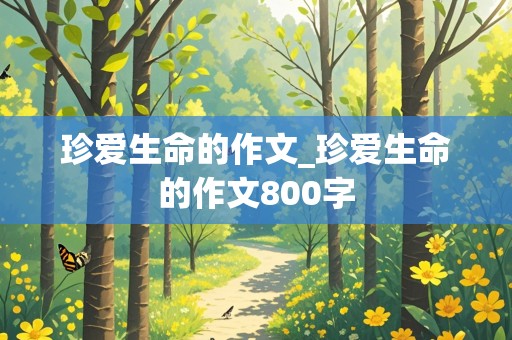 珍爱生命的作文_珍爱生命的作文800字