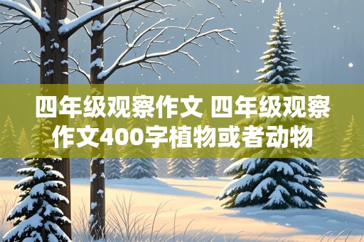 四年级观察作文 四年级观察作文400字植物或者动物